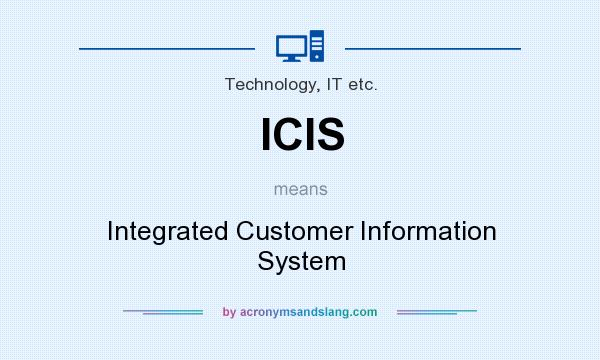 What does ICIS mean? It stands for Integrated Customer Information System