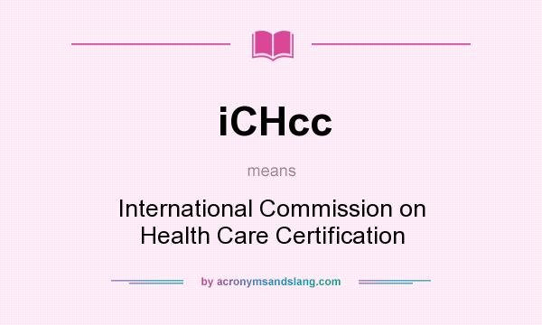 What does iCHcc mean? It stands for International Commission on Health Care Certification
