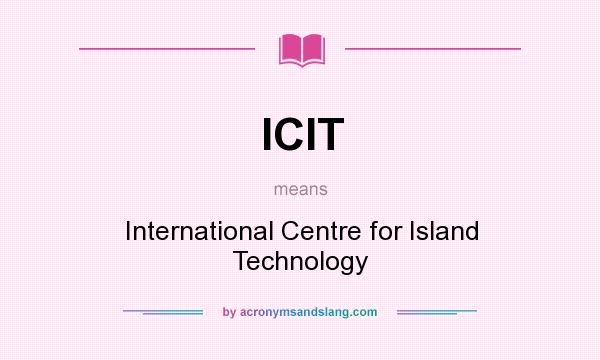 What does ICIT mean? It stands for International Centre for Island Technology