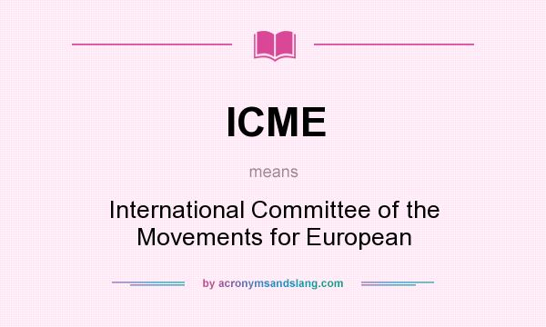 What does ICME mean? It stands for International Committee of the Movements for European