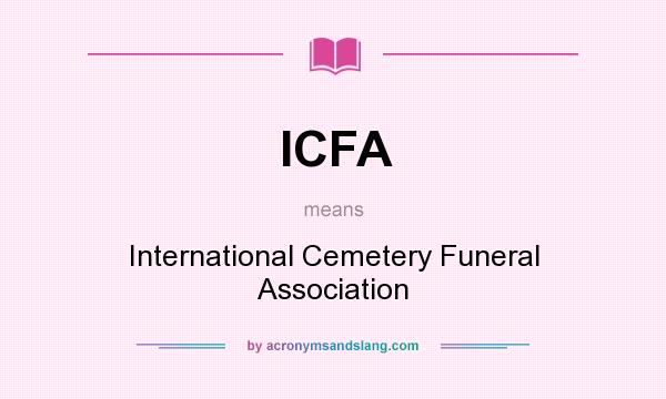 What does ICFA mean? It stands for International Cemetery Funeral Association