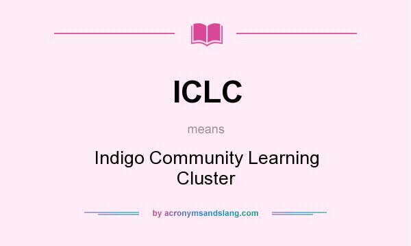 What does ICLC mean? It stands for Indigo Community Learning Cluster