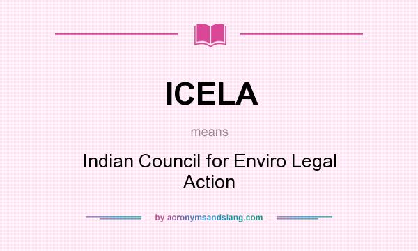 What does ICELA mean? It stands for Indian Council for Enviro Legal Action