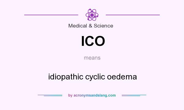 What does ICO mean? It stands for idiopathic cyclic oedema