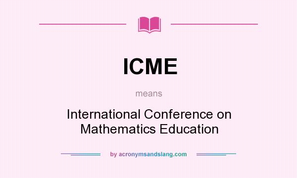 What does ICME mean? It stands for International Conference on Mathematics Education