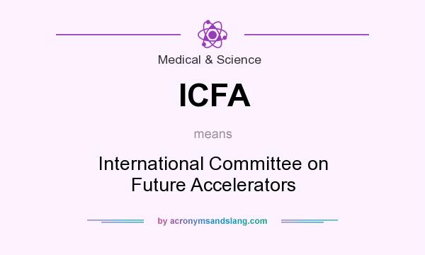 What does ICFA mean? It stands for International Committee on Future Accelerators