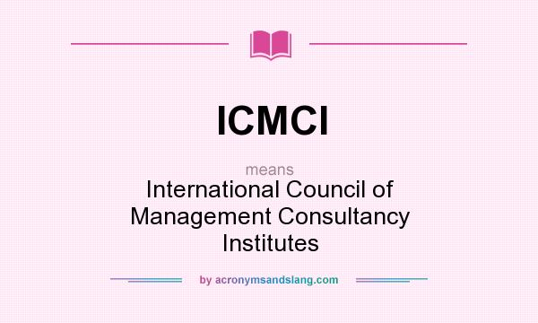 What does ICMCI mean? It stands for International Council of Management Consultancy Institutes