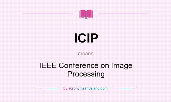 What does ICIP mean? It stands for IEEE Conference on Image Processing