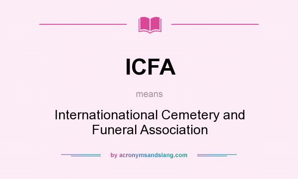 What does ICFA mean? It stands for Internationational Cemetery and Funeral Association