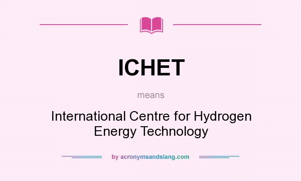 What does ICHET mean? It stands for International Centre for Hydrogen Energy Technology