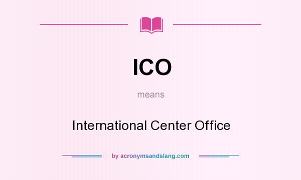 What does ICO mean? It stands for International Center Office