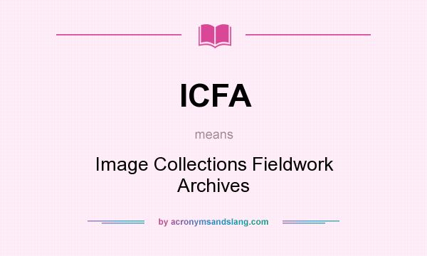 What does ICFA mean? It stands for Image Collections Fieldwork Archives