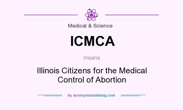 What does ICMCA mean? It stands for Illinois Citizens for the Medical Control of Abortion