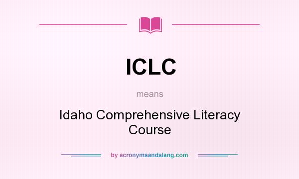 What does ICLC mean? It stands for Idaho Comprehensive Literacy Course