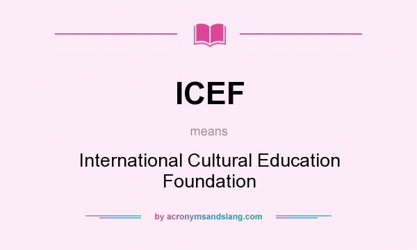 What does ICEF mean? It stands for International Cultural Education Foundation