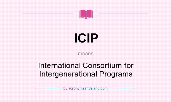 What does ICIP mean? It stands for International Consortium for Intergenerational Programs