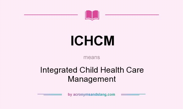 What does ICHCM mean? It stands for Integrated Child Health Care Management