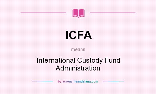 What does ICFA mean? It stands for International Custody Fund Administration