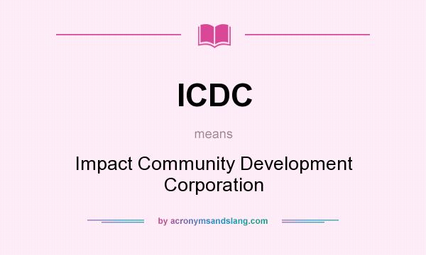 What does ICDC mean? It stands for Impact Community Development Corporation