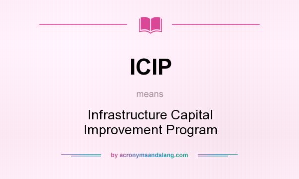 What does ICIP mean? It stands for Infrastructure Capital Improvement Program