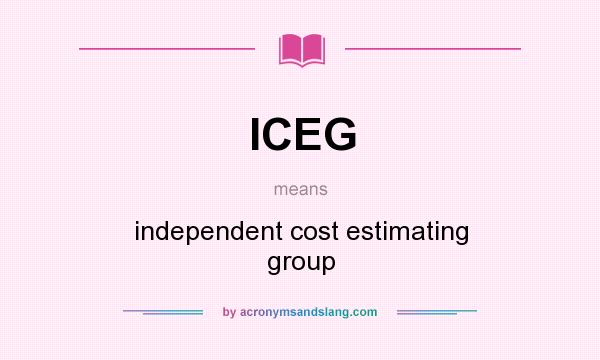 What does ICEG mean? It stands for independent cost estimating group