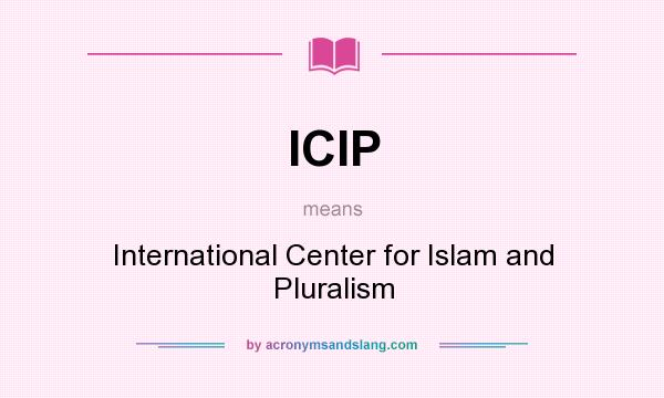 What does ICIP mean? It stands for International Center for Islam and Pluralism