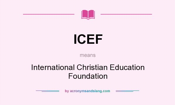 What does ICEF mean? It stands for International Christian Education Foundation