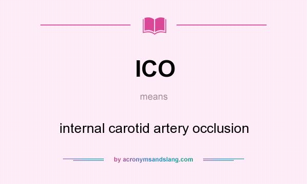 What does ICO mean? It stands for internal carotid artery occlusion