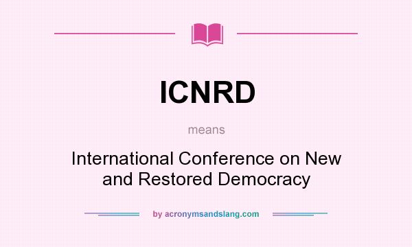 What does ICNRD mean? It stands for International Conference on New and Restored Democracy