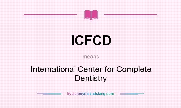 What does ICFCD mean? It stands for International Center for Complete Dentistry