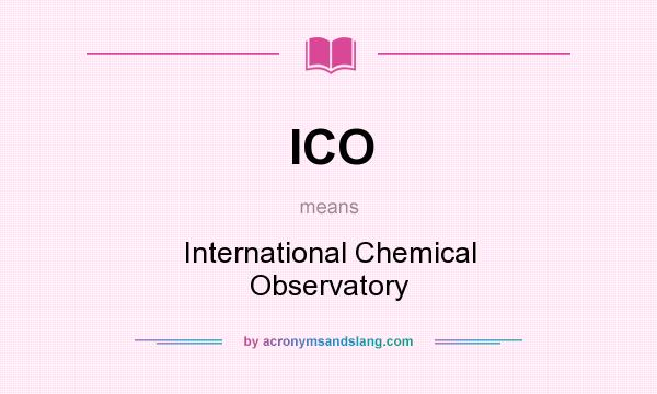 What does ICO mean? It stands for International Chemical Observatory