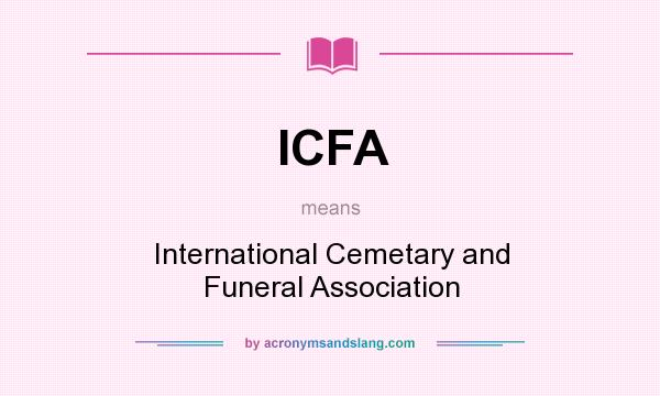 What does ICFA mean? It stands for International Cemetary and Funeral Association