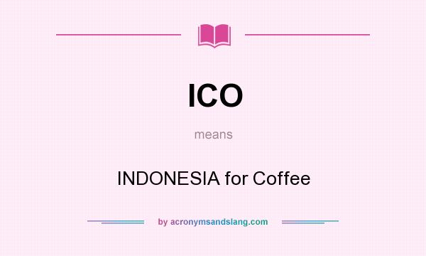 What does ICO mean? It stands for INDONESIA for Coffee