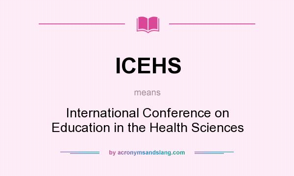 What does ICEHS mean? It stands for International Conference on Education in the Health Sciences