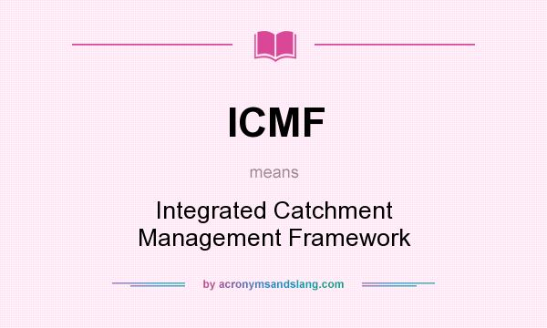 What does ICMF mean? It stands for Integrated Catchment Management Framework