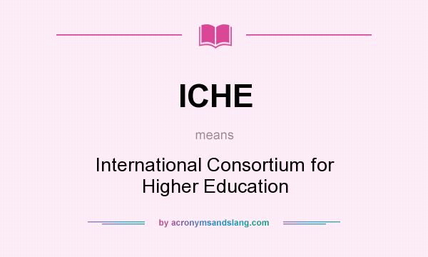 What does ICHE mean? It stands for International Consortium for Higher Education