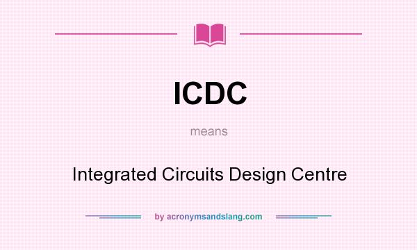 What does ICDC mean? It stands for Integrated Circuits Design Centre