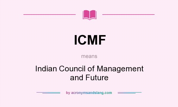 What does ICMF mean? It stands for Indian Council of Management and Future