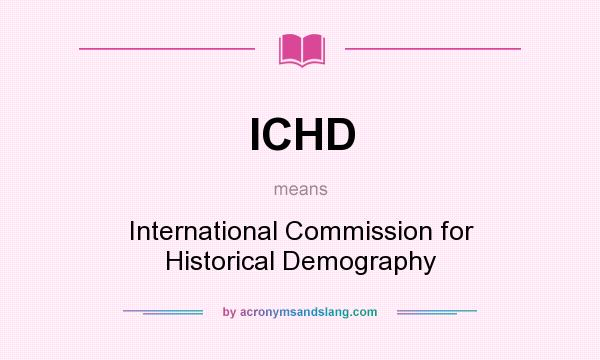 What does ICHD mean? It stands for International Commission for Historical Demography