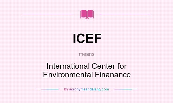 What does ICEF mean? It stands for International Center for Environmental Finanance