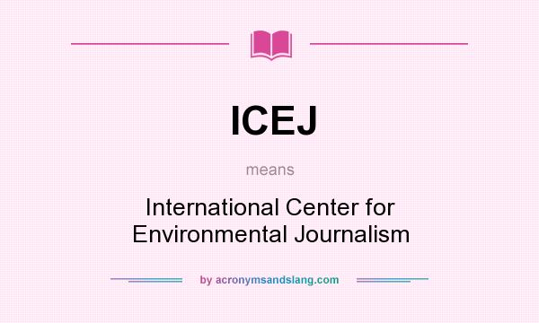 What does ICEJ mean? It stands for International Center for Environmental Journalism