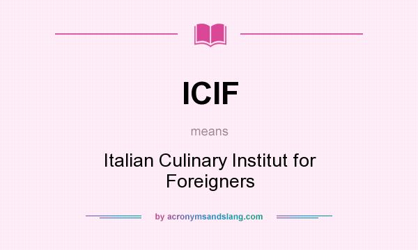 What does ICIF mean? It stands for Italian Culinary Institut for Foreigners