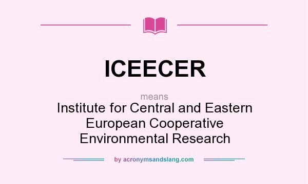 What does ICEECER mean? It stands for Institute for Central and Eastern European Cooperative Environmental Research