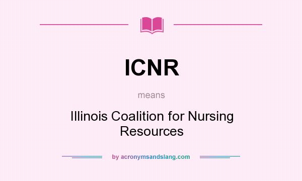 What does ICNR mean? It stands for Illinois Coalition for Nursing Resources