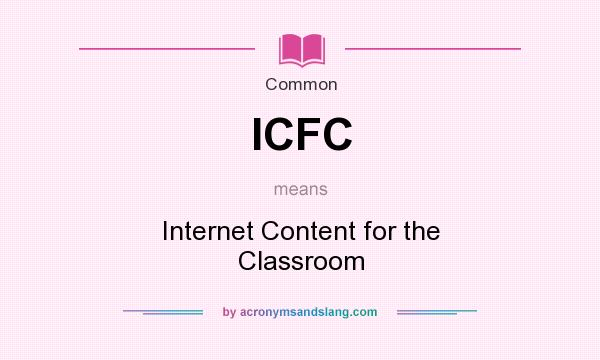 What does ICFC mean? It stands for Internet Content for the Classroom