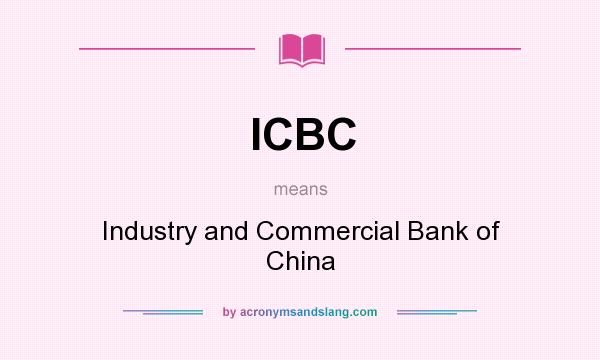 What does ICBC mean? It stands for Industry and Commercial Bank of China