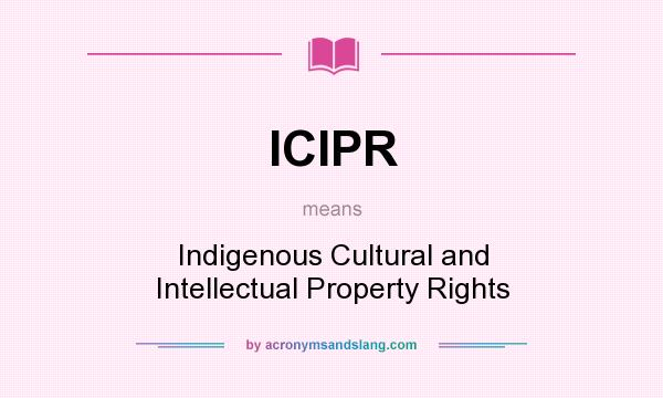 What does ICIPR mean? It stands for Indigenous Cultural and Intellectual Property Rights