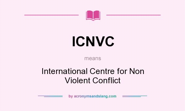 What does ICNVC mean? It stands for International Centre for Non Violent Conflict