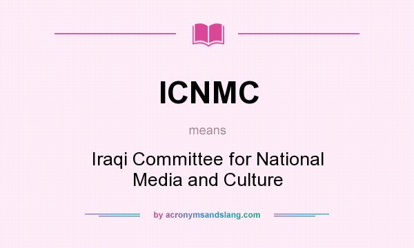 What does ICNMC mean? It stands for Iraqi Committee for National Media and Culture