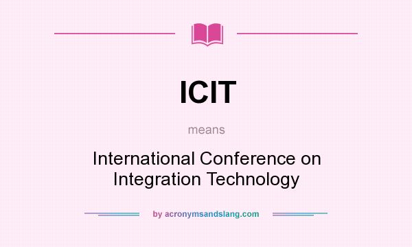 What does ICIT mean? It stands for International Conference on Integration Technology